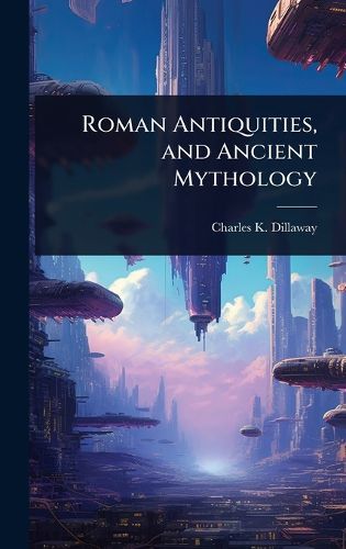 Cover image for Roman Antiquities, and Ancient Mythology