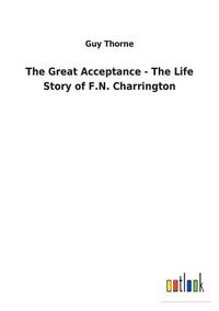 Cover image for The Great Acceptance - The Life Story of F.N. Charrington