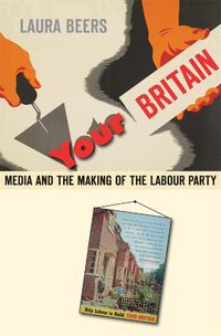 Cover image for Your Britain: Media and the Making of the Labour Party