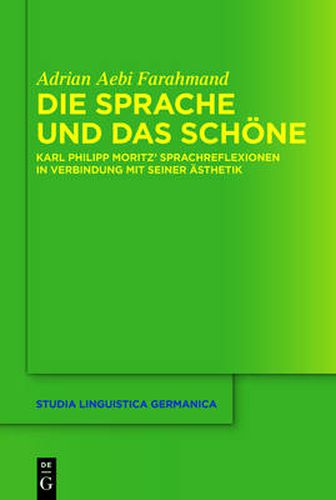 Die Sprache Und Das Schoene: Karl Philipp Moritz' Sprachreflexionen in Verbindung Mit Seiner AEsthetik