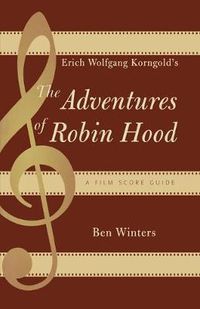 Cover image for Erich Wolfgang Korngold's The Adventures of Robin Hood: A Film Score Guide