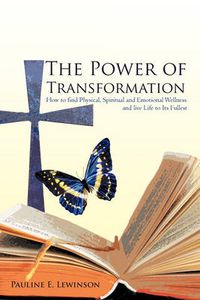 Cover image for The Power of Transformation: How to Find Physical, Spiritual and Emotional Wellness And Live Life to Its Fullest