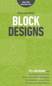 Cover image for Free-Motion Block Designs: 75+ Designs from Natalia Bonner, Geta Grama, Don Linn, Gina Perkes, Sylvia Pippen, Kathy Sandbach, Jessica Schick, Hari Walner and Angela Walters!