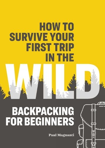 Cover image for How to Survive Your First Trip in the Wild: Backpacking for Beginners