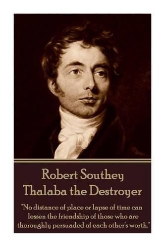 Cover image for Robert Southey - Thalaba the Destroyer: no Distance of Place or Lapse of Time Can Lessen the Friendship of Those Who Are Thoroughly Persuaded of Each Other's Worth.