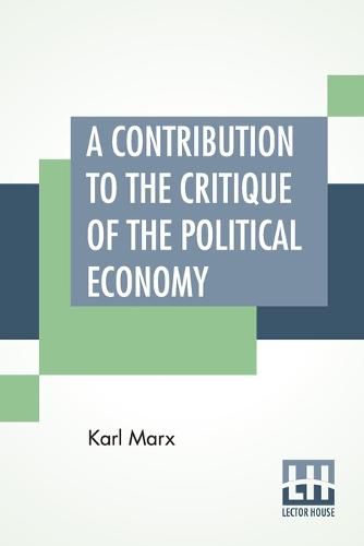 Cover image for A Contribution To The Critique Of The Political Economy: Translated From The Second German Edition By N. I. Stone With An Appendix