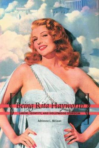 Cover image for Being Rita Hayworth: Labor, Identity, and Hollywood Stardom