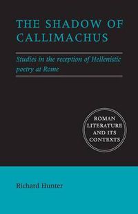 Cover image for The Shadow of Callimachus: Studies in the Reception of Hellenistic Poetry at Rome
