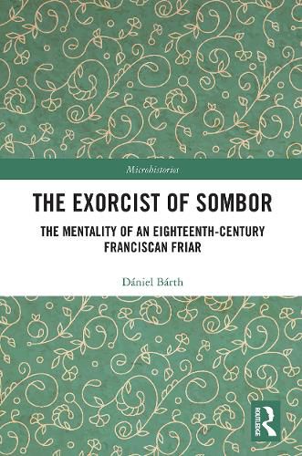 Cover image for The Exorcist of Sombor: The Mentality of an Eighteenth-Century Franciscan Friar