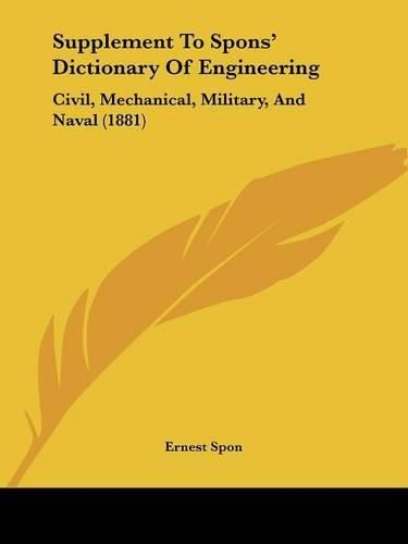 Supplement to Spons' Dictionary of Engineering: Civil, Mechanical, Military, and Naval (1881)