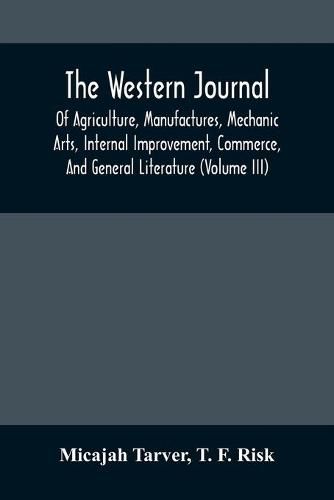 Cover image for The Western Journal; Of Agriculture, Manufactures, Mechanic Arts, Internal Improvement, Commerce, And General Literature (Volume Iii)