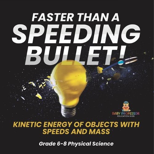 Faster than A Speeding Bullet! Kinetic Energy of Objects with Speeds and Mass Grade 6-8 Physical Science