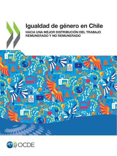 Cover image for Igualdad de Genero En Chile Hacia Una Mejor Distribucion del Trabajo Remunerado Y No Remunerado