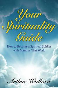 Cover image for Your Spirituallity Guide: How to Become a Spiritual Soldier with Mantras That Work