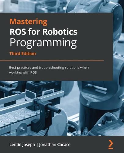 Cover image for Mastering ROS for Robotics Programming: Best practices and troubleshooting solutions when working with ROS