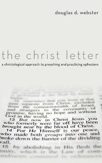 Cover image for The Christ Letter: A Christological Approach to Preaching and Practicing Ephesians