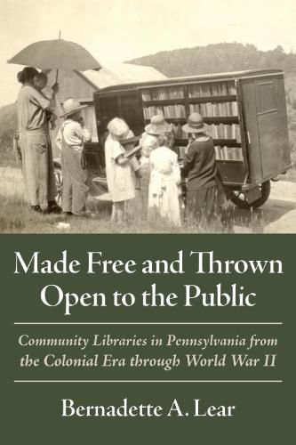 Cover image for Made Free and Thrown Open to the Public: Community Libraries in Pennsylvania