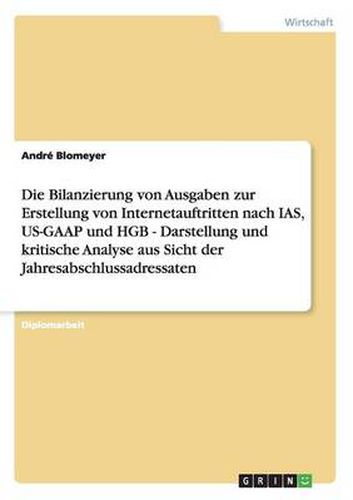 Cover image for Die Bilanzierung von Ausgaben zur Erstellung von Internetauftritten nach IAS, US-GAAP und HGB - Darstellung und kritische Analyse aus Sicht der Jahresabschlussadressaten