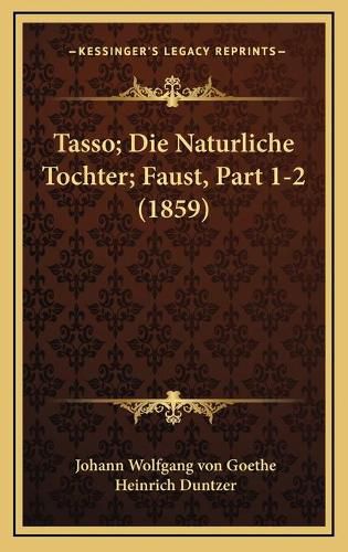 Tasso; Die Naturliche Tochter; Faust, Part 1-2 (1859)