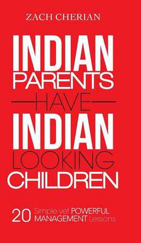Cover image for Indian Parents Have Indian-Looking Children: Twenty Simple Yet Powerful Management Lessons
