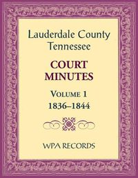 Cover image for Lauderdale County, Tennessee Court Minutes Volume 1, 1836-1844