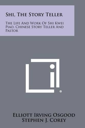 Cover image for Shi, the Story Teller: The Life and Work of Shi Kwei Piao, Chinese Story Teller and Pastor