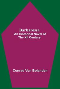 Cover image for Barbarossa; An Historical Novel Of The Xii Century