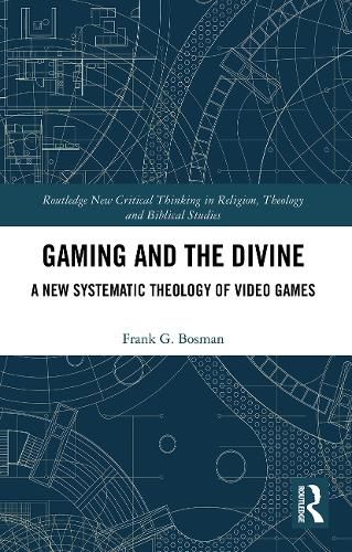 Cover image for Gaming and the Divine: A New Systematic Theology of Video Games