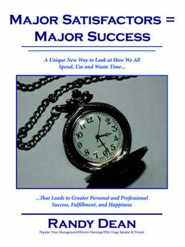 Cover image for Major Satisfactors = Major Success: A Unique New Way to Look at How We All Spend, Use and Waste Time That Leads to Greater Personal and Professional Success, Fulfillment, and Happiness