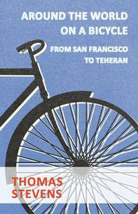 Cover image for Around the World on a Bicycle, from San Francisco to Teheran