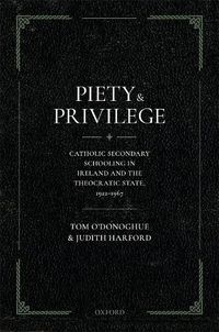 Cover image for Piety and Privilege: Catholic Secondary Schooling in Ireland and the Theocratic State, 1922-1967