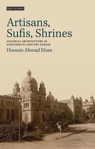 Cover image for Artisans, Sufis, Shrines: Colonial Architecture in Nineteenth-Century Punjab