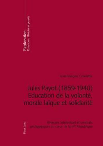 Cover image for Jules Payot (1859-1940) - Education de la Volonte, Morale Laique Et Solidarite: Itineraire Intellectuel Et Combats Pedagogiques Au Coeur de la Iiie Republique