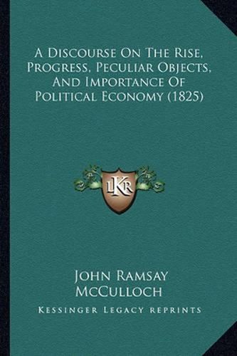 A Discourse on the Rise, Progress, Peculiar Objects, and Importance of Political Economy (1825)