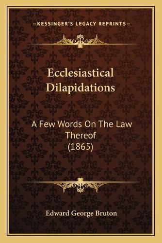 Cover image for Ecclesiastical Dilapidations: A Few Words on the Law Thereof (1865)