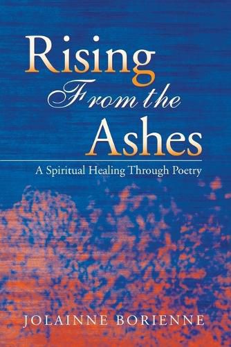 Cover image for Rising From the Ashes: A Spiritual Healing Through Poetry