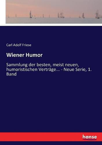 Cover image for Wiener Humor: Sammlung der besten, meist neuen, humoristischen Vertrage... - Neue Serie, 1. Band