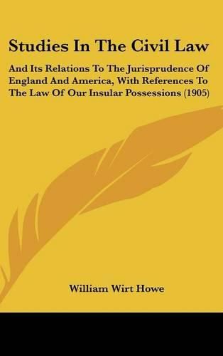 Studies in the Civil Law: And Its Relations to the Jurisprudence of England and America, with References to the Law of Our Insular Possessions (1905)