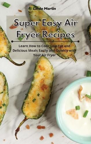 Cover image for Super Easy Air Fryer Recipes: Learn How to Cook Low-Fat and Delicious Meals Easily and Quickly with Your Air Fryer