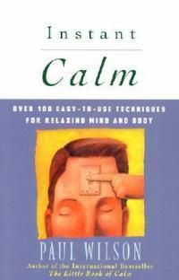 Cover image for Instant Calm: Over 100 Easy-to-Use Techniques for Relaxing Mind and Body