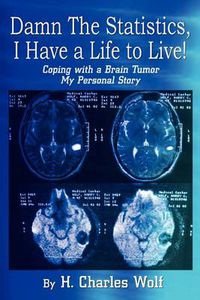 Cover image for Damn the Statistics, I Have a Life to Live!: Coping with a Brain Tumor My Personal Story: Coping with a Brain Tumor My Personal Story