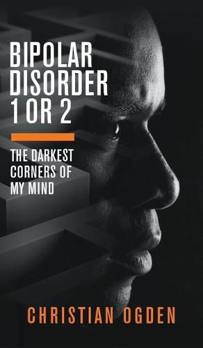 Cover image for Bipolar Disorder 1 Or 2: The Darkest Corners of My Mind