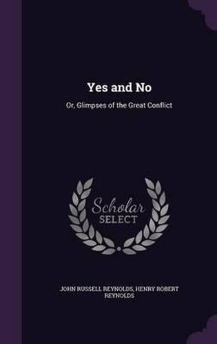 Yes and No: Or, Glimpses of the Great Conflict