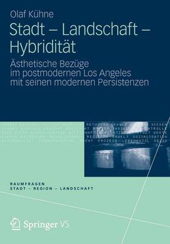 Stadt - Landschaft - Hybriditat: AEsthetische Bezuge im postmodernen Los Angeles mit seinen modernen Persistenzen