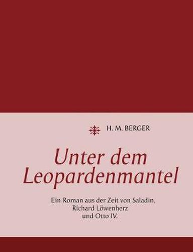 Cover image for Unter dem Leopardenmantel: Ein Roman aus der Zeit von Saladin, Richard Loewenherz und Otto IV.