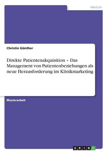 Cover image for Direkte Patientenakquisition - Das Management von Patientenbeziehungen als neue Herausforderung im Klinikmarketing