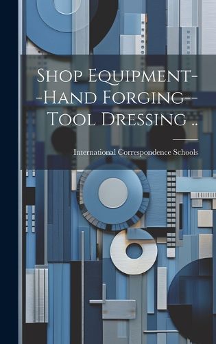 Cover image for Shop Equipment--Hand Forging--Tool Dressing ..