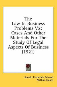 Cover image for The Law in Business Problems V2: Cases and Other Materials for the Study of Legal Aspects of Business (1921)