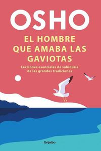 Cover image for El hombre que amaba las gaviotas / The Man Who Loved Seagulls : Essential Life Lessons from the World's Greatest Wisdom Traditions