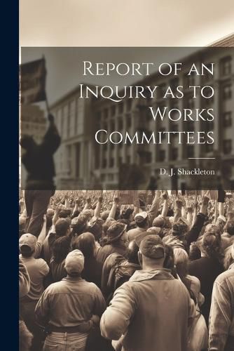 Cover image for Report of an Inquiry as to Works Committees